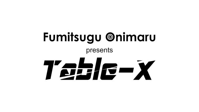 Fumitsugu Onimaru pres. Table-X
