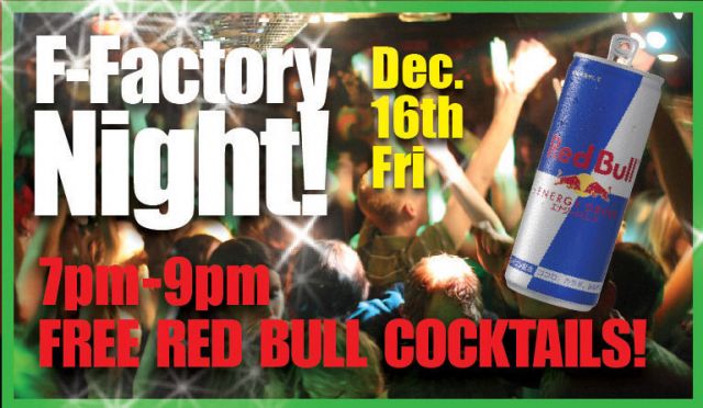 F-FACTORY NIGHT          7PM-9PM FREE RED BULL COCKTAILS!!