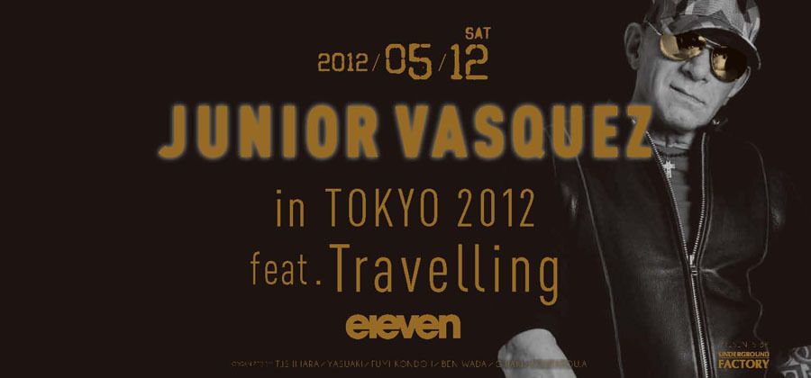 JUNIOR VASQUEZ in TOKYO 2012 feat. TRAVELLING  ※ JUNIOR VASQUEZが来日不可の為、内容に変更がございます。詳しくは、詳細をご覧下さい