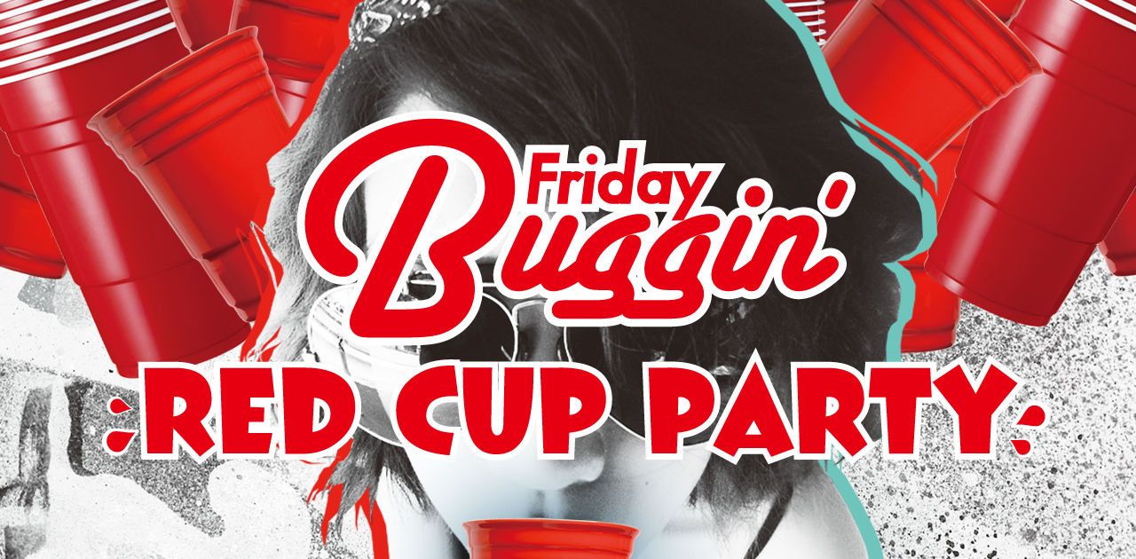 Friday Buggin` vol.20-RED CUP PARTY-