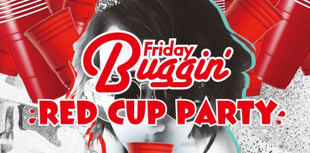 Friday Buggin` vol.20-RED CUP PARTY-