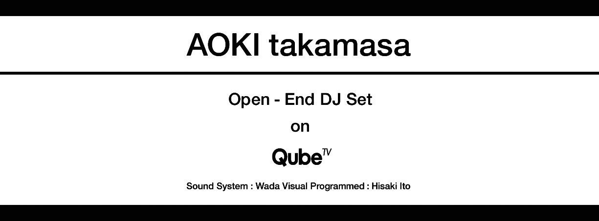 AOKI takamasa Open - End DJ Set on Qube.TV