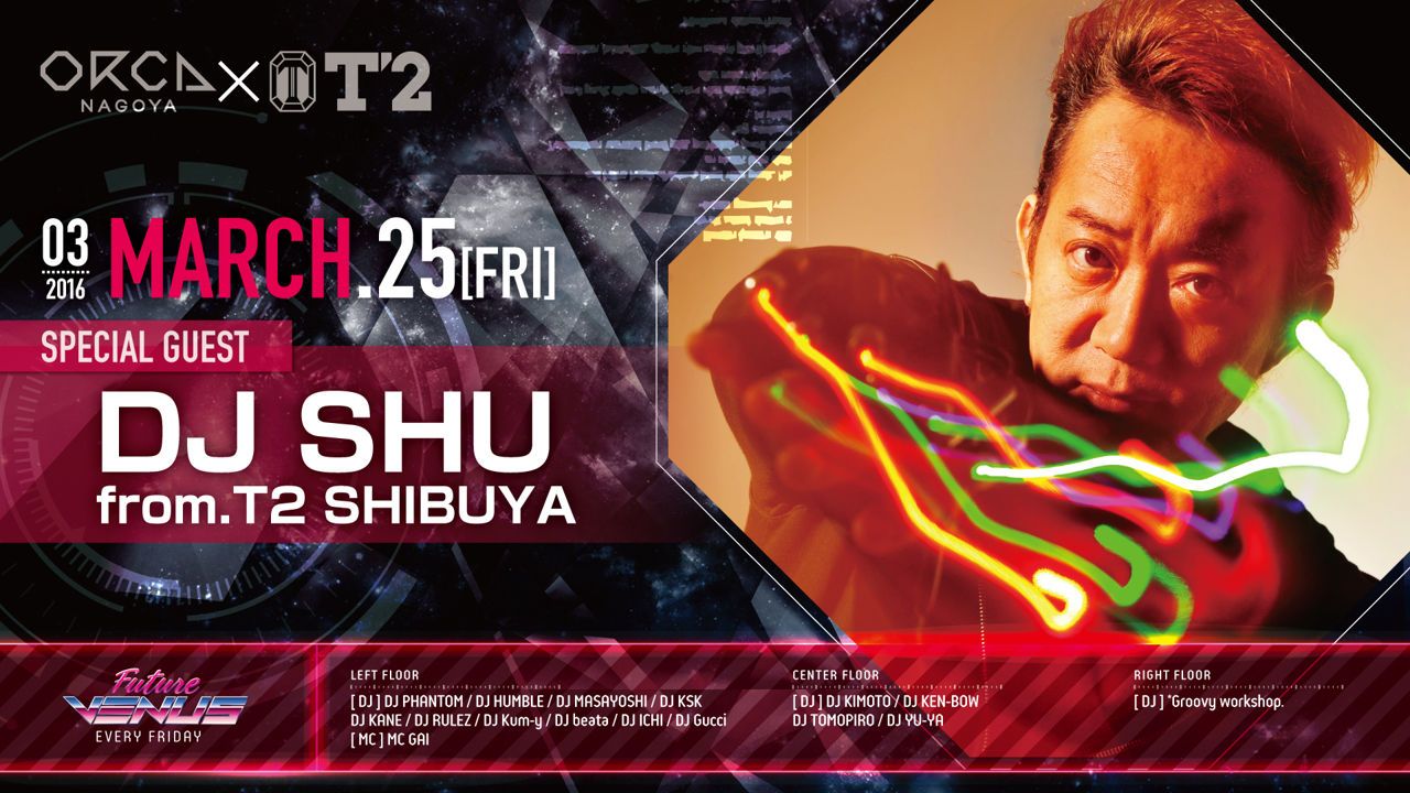 SPECIAL GUEST :DJ SHU from.T2 SHIBUYA 『 FUTURE VENUS 』 