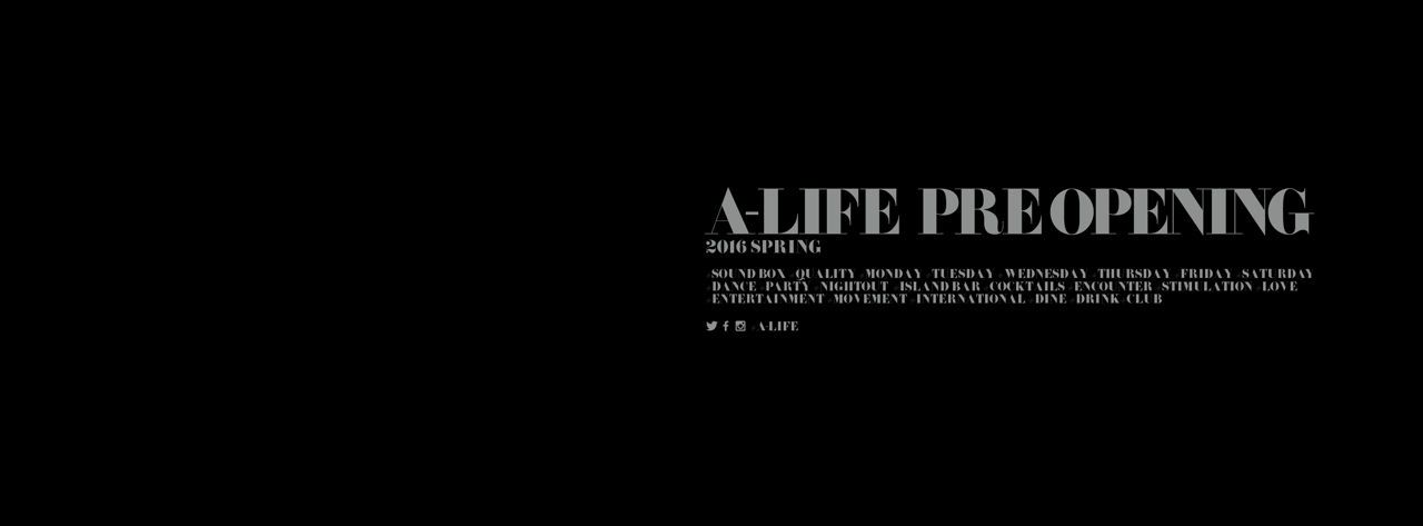 A-LIFE PRE OPENING
