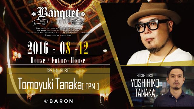 Banquet / SPECIAL GUEST : TOMOYUKI TANAKA[FPM]