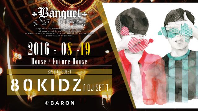 Banquet / SPECIAL GUEST : 80 KIDZ [DJ SET], SHINYA