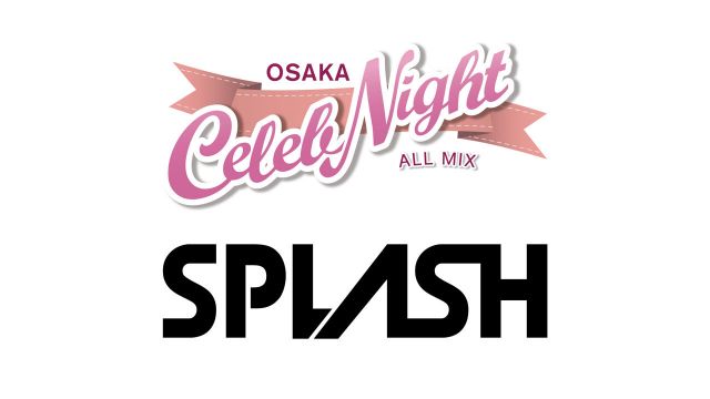 【 SPLASH / OSAKA Celeb Night 】 