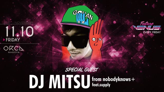 SPECIAL GUEST : DJ MITSU from nobodyknows + feat.supply /『 FUTURE VENUS 』