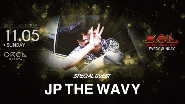 SPECIAL GUEST : JP THE WAVY・DJ KAZUNARI / 『 S.O.L -SUNDAY ORCA LOVER- 』 