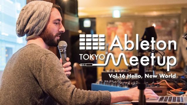 Ableton Meetup Tokyo Vol.16 Hello, New World
