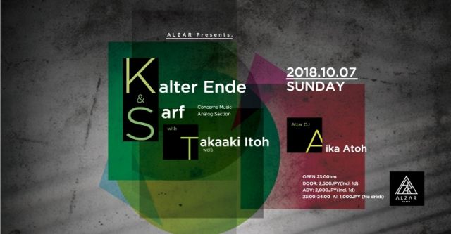 ALZAR Presents. Kalter Ende & Sarf with Takaaki Itoh