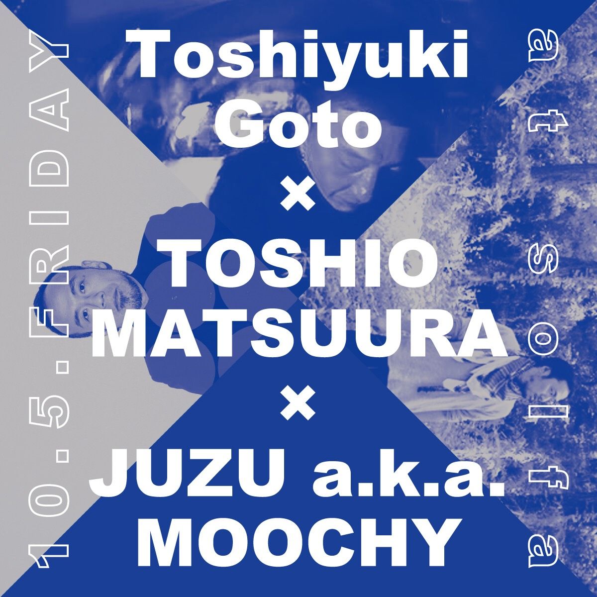 Toshiyuki Goto × TOSHIO MATSUURA × JUZU a.k.a. MOOCHY