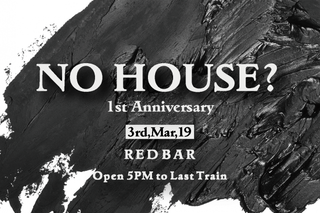 NO HOUSE？'1st Anniversary'