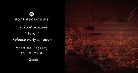 Nonlinear-nauts [exp.018] / Ikuko Morozumi "Tarot" Release Party