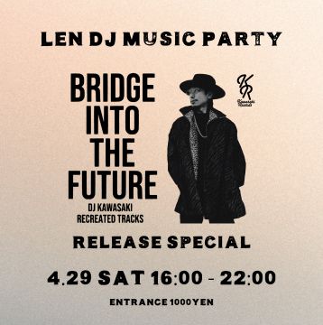 Len DJ Music Party - DJ KAWASAKI New Album “BRIDGE INTO THE FUTURE” Release Special -