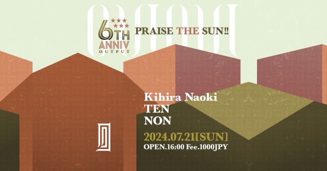 OUTPUT 6th Anniversary Party  PRAISE THE SUN!!