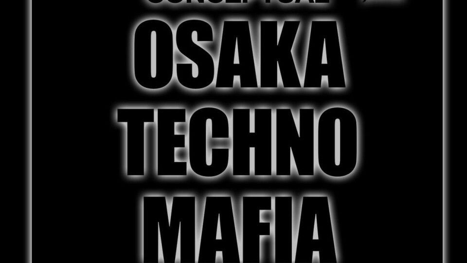 OSAKA TECHNO MAFIA Presents CONCEPTUAL at JOULE