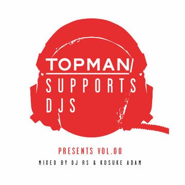 TOPMAN SUPPORTS DJS PRESENTS VOL.00 Mixed by DJ RS & KOSUKE ADAM