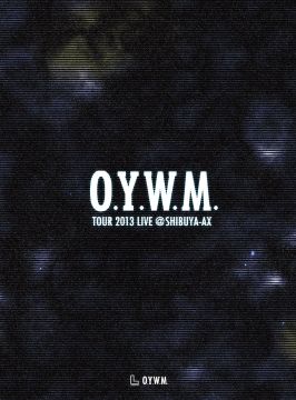 O.Y.W.M.TOUR 2013 -LIVE@SHIBUYA-AX