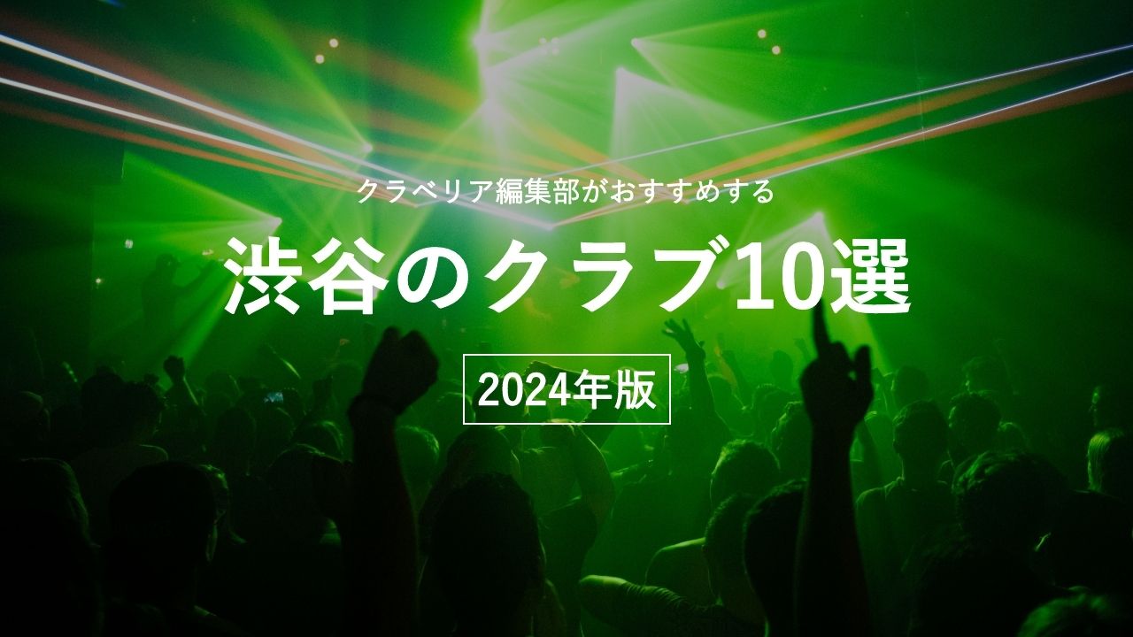 クラベリア編集部が選ぶ、渋谷のおすすめクラブ10選【2024年最新】