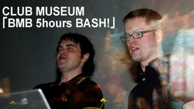 CLUB MUSEUM「BMB 5hours BASH!」