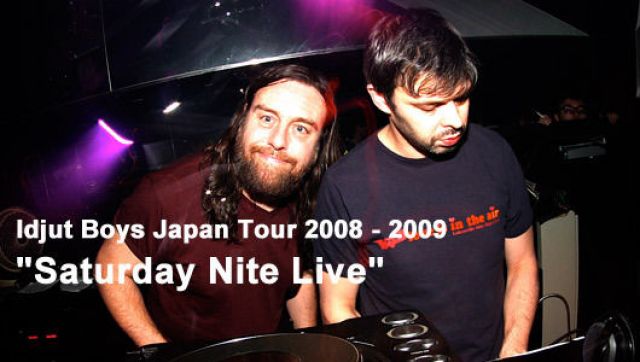 Idjut Boys Japan Tour 2008 - 2009 "Saturday Nite Live" (12/27)