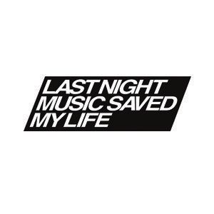 LAST NIGHT MUSIC SAVED MY LIFE